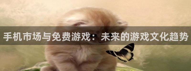 蓝冠娱乐下载链接：手机市场与免费游戏：未来的游戏文化趋势