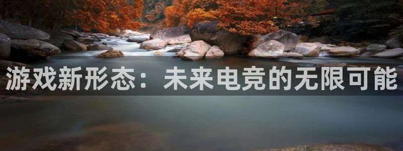 蓝冠娱乐网页登录入口：游戏新形态：未来电竞的无限可能
