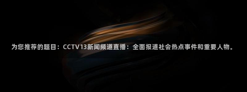 51视频在线直播nba：为您推荐的题目：CCTV13新闻频道直播：全面报道社会热点事件和重要人物。