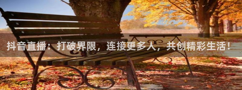 51视频在线直播nba：抖音直播：打破界限，连接更多人，共创精彩生活！